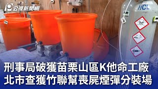 刑事局破獲苗栗山區K他命工廠 北市查獲竹聯幫喪屍煙彈分裝場｜20241221 公視晚間新聞