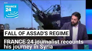 Fall of Assad's regime: FRANCE 24 journalist recounts journey into Syria • FRANCE 24 English