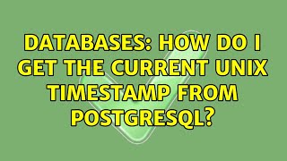 Databases: How do I get the current unix timestamp from PostgreSQL? (2 Solutions!!)