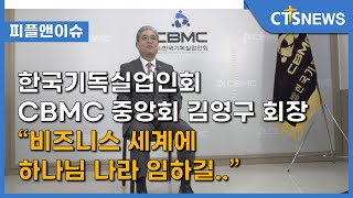 [피플앤이슈] 한국기독실업인회 CBMC 중앙회 김영구 회장 “비즈니스 세계에 하나님 나라 임하길..” (김덕원) l CTS뉴스