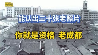 成都是旅游城市更是历史文化名城 你能说出20张老照片地标名称吗