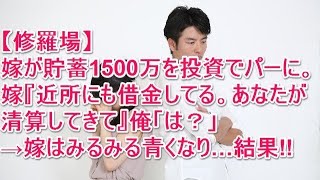 唖然【修羅場】嫁が貯蓄1500万を投資でパーにしやがった。嫁『近所にも借金してる。あなたが清算してきて』俺「は？」→嫁はみるみる青くなり…