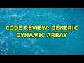 Code Review: Generic dynamic array (2 Solutions!!)