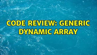 Code Review: Generic dynamic array (2 Solutions!!)