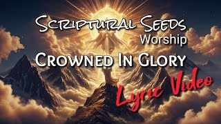 Crowned In Glory - Scriptural Seeds Worship (Lyric Video)