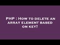 PHP : How to delete an array element based on key?