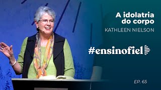 A idolatria do corpo - Kathleen Nielson (#EnsinoFiel Ep.65)