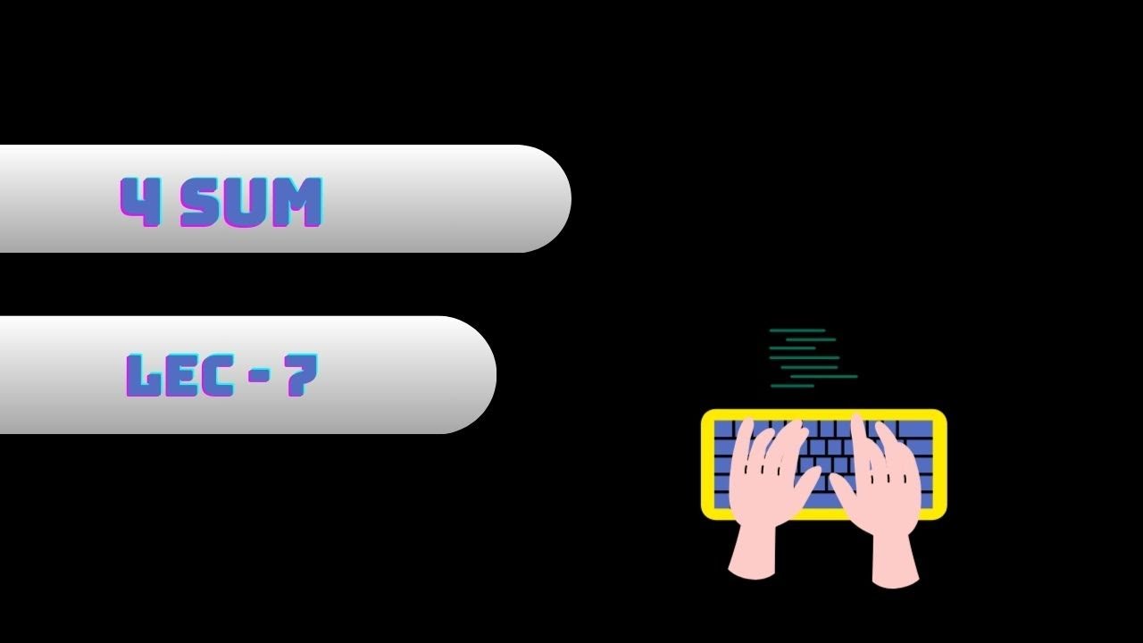 Problem - 7 | 4 Sum | Arrays | Two Pointers | Sorting | Hashing ...
