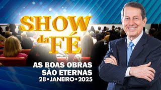 Show da Fé | As boas obras são eternas (28/01/2025)