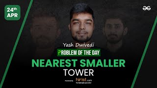 Problem of The Day: 24/04/2023 | Nearest Smaller Tower | Yash Dwivedi