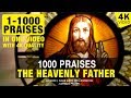 1000 PRAISES TO THE HEAVENLY FATHER | 1000 PRAISES | 4K VIDEO