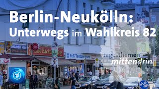 Berlin-Neukölln: Unterwegs im Wahlkreis 82 | tagesthemen mittendrin