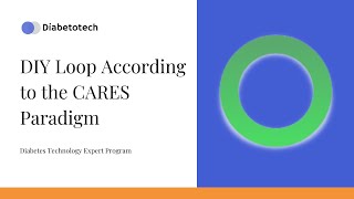 Diabetotech | DIY Loop: According to the CARES Paradigm | Diabetes Technology Expert Program