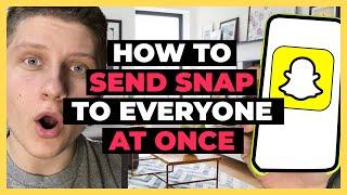 How To Send A Snap To Everyone At Once - Full Guide