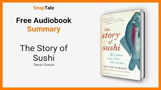 The Story of Sushi by Trevor Corson: 8 Minute Summary