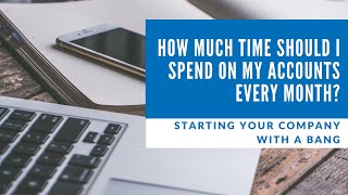 Starting your Company with a Bang: How much time should I spend on my accounts every month?