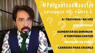 EP14 #PergunteaoMaestro - PT5: Travinha na Voz, Como encontrar o Tom Ideal, Voz Soprosa, Projeção