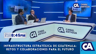 Infraestructura estratégica de Guatemala: retos y colaboraciones para el futuro (21/2/25)