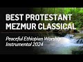 Protestant Mezmur Classical Wurdeten Bekibir | Peaceful Ethiopian Worship Instrumental 2024