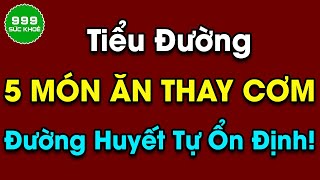 Người Tiểu Đường Cứ Ăn 5 Món Này Thay Cơm Đường Huyết Tự Ổn Định Hiệu Quả Không Biến Chứng