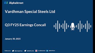 Vardhman Special Steels Ltd Q3 FY2024-25 Earnings Conference Call