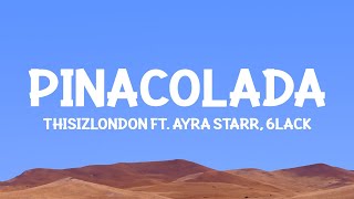 @Thisizlondon - PINACOLADA (Lyrics) ft. Ayra Starr \u0026 6LACK