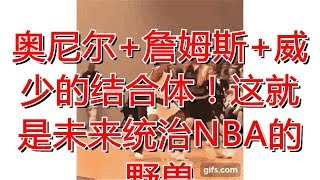 奥尼尔+詹姆斯+威少的结合体！这就是未来统治NBA的野兽