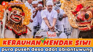 DETIK DETIK PENGIRING KERAUHAN Saat Prosesi MENDAK SIWI | Pura Puseh Desa Adat Abiantuwung