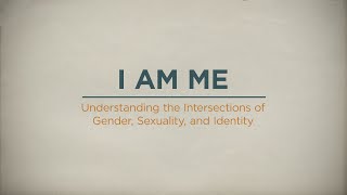 I AM ME: Understanding the Intersections of Gender, Sexuality, and Identity