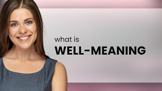 Well-meaning — WELL-MEANING definition