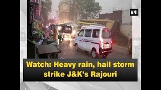 Watch: Heavy rain, hail storm strike J-K's Rajouri  - Jammu and Kashmir News