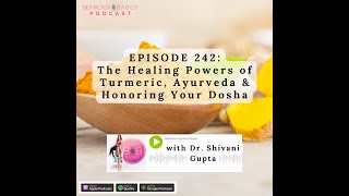 The Healing Powers of Turmeric, Ayurveda, and Honoring Your Dosha with Dr. Shivani Gupta