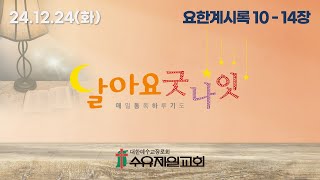 24.12.24 화요일 제1409회 달아요 굿나잇(수유제일교회 매일통독하루기도, 요한계시록 10 - 14장)