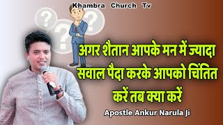 अगर शैतान मन में ज्यादा सवाल पैदा करके आपको चिंतित करें तब क्या करें 🤔/ Apostle Ankur Narula