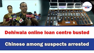 Dehiwala online loan centre busted ,Chinese among suspects arrested