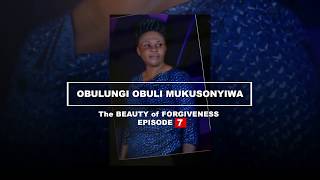 The beauty of forgiveness (Obulungi obuli mukusonyiwa) episode 7