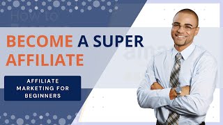 Become A Super Affiliate | Affiliate Marketing for Beginners