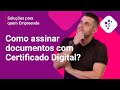 Como assinar um documento com Certificado Digital - Soluções para quem empreende