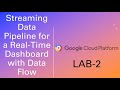GCP Lab 2 - Creating a Streaming Data Pipeline with DataFlow