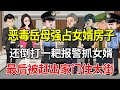 恶毒岳母强占女婿房子给小儿子结婚，竟报警抓女儿女婿，最后却被赶出家门住大街！【土豆和小曼】