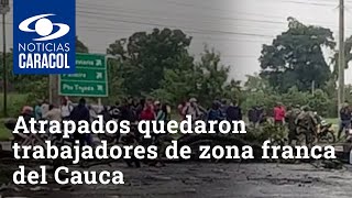 Atrapados quedaron trabajadores de zona franca del Cauca por bloqueos en medio del paro nacional