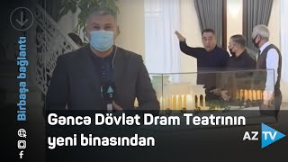 Gəncə Dövlət Dram Teatrının yeni binasından görüntülər AzTV-də - BİRBAŞA BAĞLANTI