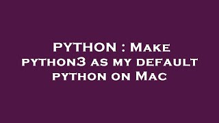 PYTHON : Make python3 as my default python on Mac