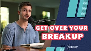 How to Finally Get Over Your Ex | Matthew Hussey