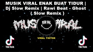 MUSIK VIRAL ENAK BUAT TIDUR | Dj Slow Remix | Rawi Beat - Ghost ( Slow Remix )