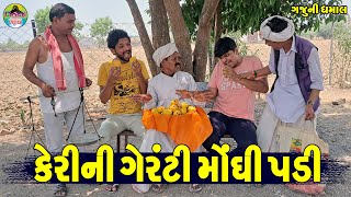 Kerini Gernti Modhi Padi || કેરીની ગેરંટી મોધી પડી || Gaju ni Dhamal || Deshi Comedy ||