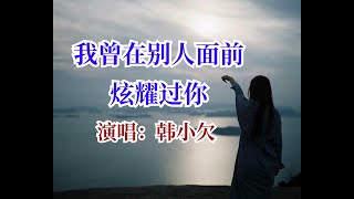 韩小欠---我曾在别人面前炫耀过你【动态歌词Lyrics】