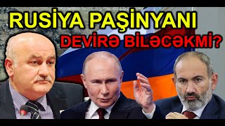 Rusiya Paşinyanı devirə biləcəkmi? Arif Hacılı danışır