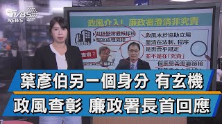 【十點不一樣】葉彥伯另一個身分 有玄機 政風查彰 廉政署長首回應