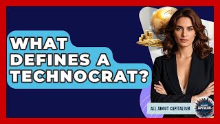 What Defines A Technocrat? - All About Capitalism